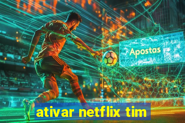 ativar netflix tim